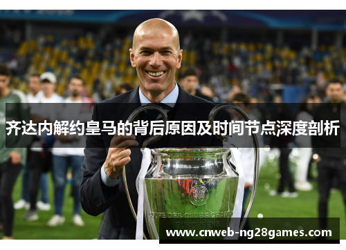 齐达内解约皇马的背后原因及时间节点深度剖析