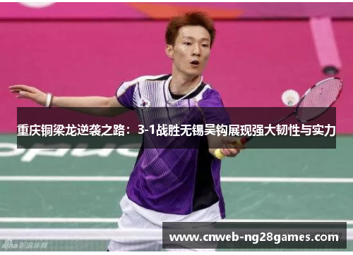 重庆铜梁龙逆袭之路:3-1战胜无锡吴钩展现强大韧性与实力 重庆铜梁龙逆袭之路:3-1战胜无锡吴钩展现强大韧性与实力