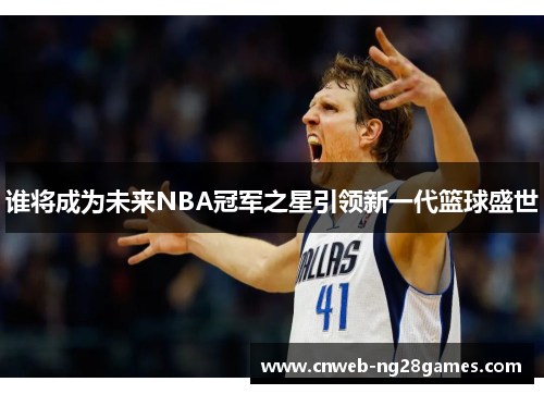 谁将成为未来NBA冠军之星引领新一代篮球盛世