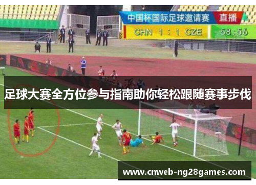 足球大赛全方位参与指南助你轻松跟随赛事步伐 足球大赛全方位参与指南助你轻松跟随赛事步伐