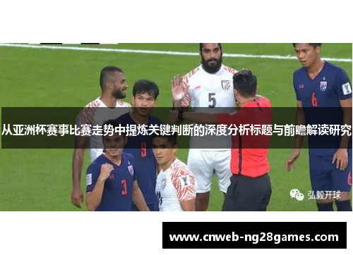 从亚洲杯赛事比赛走势中提炼关键判断的深度分析标题与前瞻解读研究 从亚洲杯赛事比赛走势中提炼关键判断的深度分析标题与前瞻解读研究