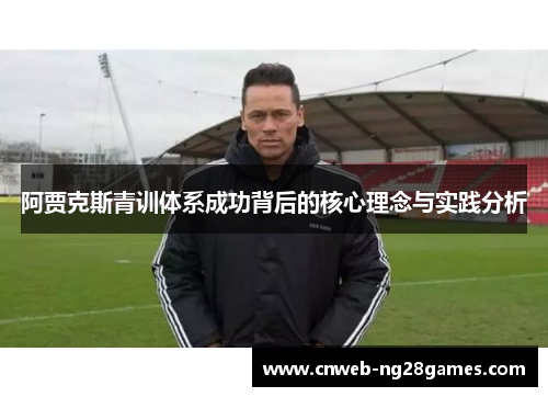 阿贾克斯青训体系成功背后的核心理念与实践分析 阿贾克斯青训体系成功背后的核心理念与实践分析